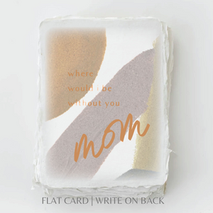 Where would I be without you Mom | Mother Greeting Card